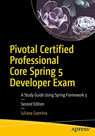 Pivotal Certified Professional Core Spring 5 Developer Exam- A Study Guide Using Spring Framework 5